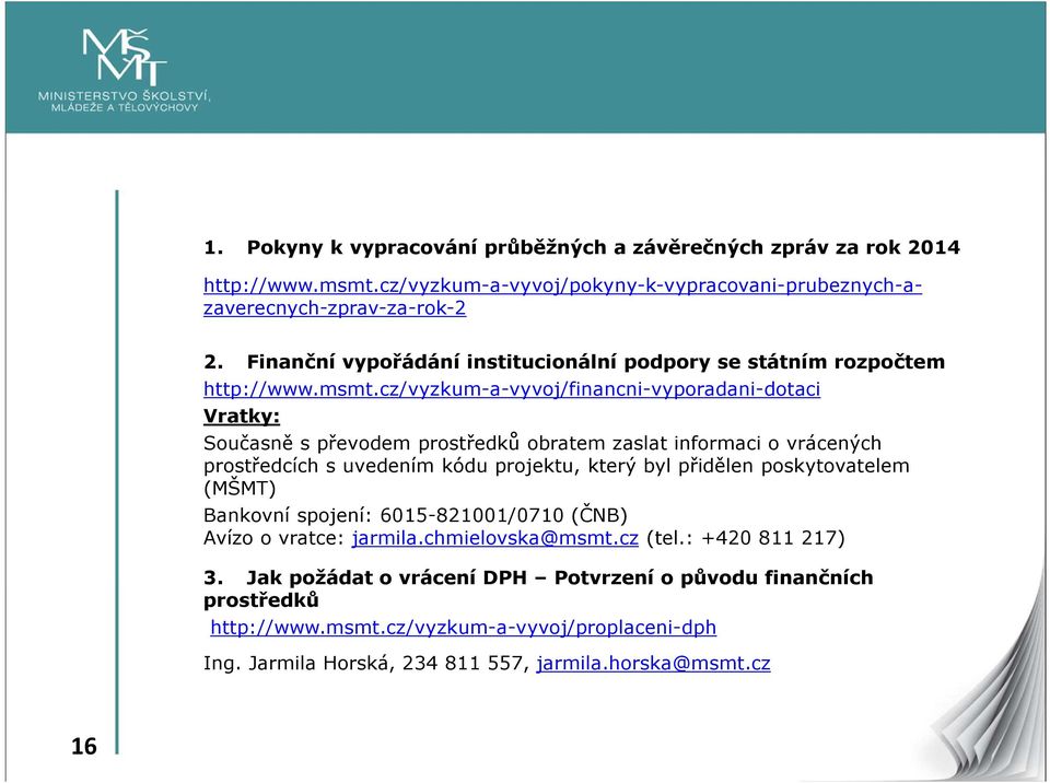 cz/vyzkum-a-vyvoj/financni-vyporadani-dotaci Vratky: Současně s převodem prostředků obratem zaslat informaci o vrácených prostředcích s uvedením kódu projektu, který byl přidělen