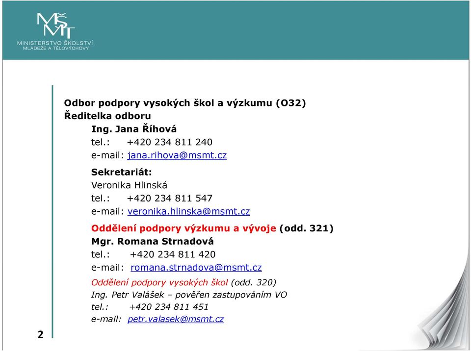 cz Oddělení podpory výzkumu a vývoje (odd. 321) Mgr. Romana Strnadová tel.: +420 234 811 420 e-mail: romana.