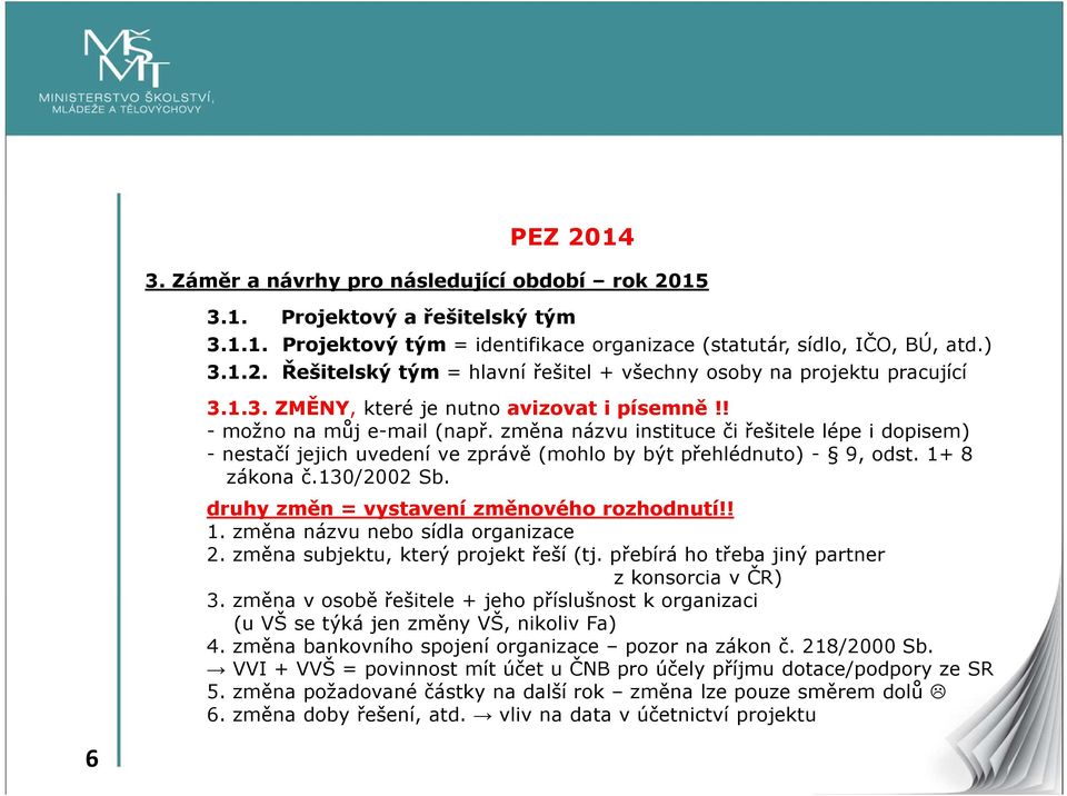 1+ 8 zákona č.130/2002 Sb. druhy změn = vystavení změnového rozhodnutí!! 1. změna názvu nebo sídla organizace 2. změna subjektu, který projekt řeší (tj.