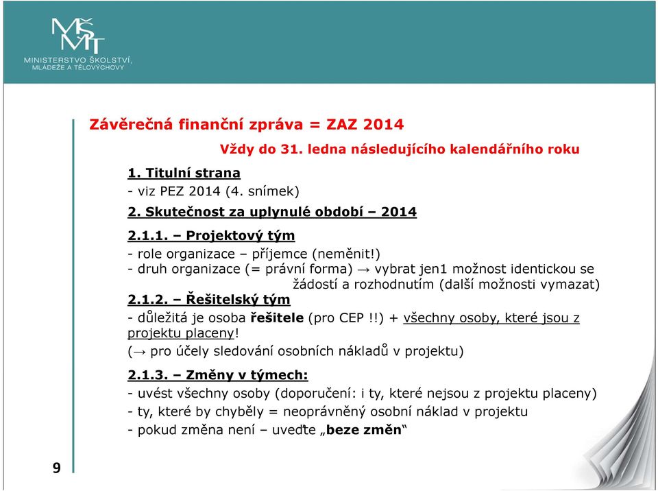 !) + všechny osoby, které jsou z projektu placeny! ( pro účely sledování osobních nákladů v projektu) 2.1.3.
