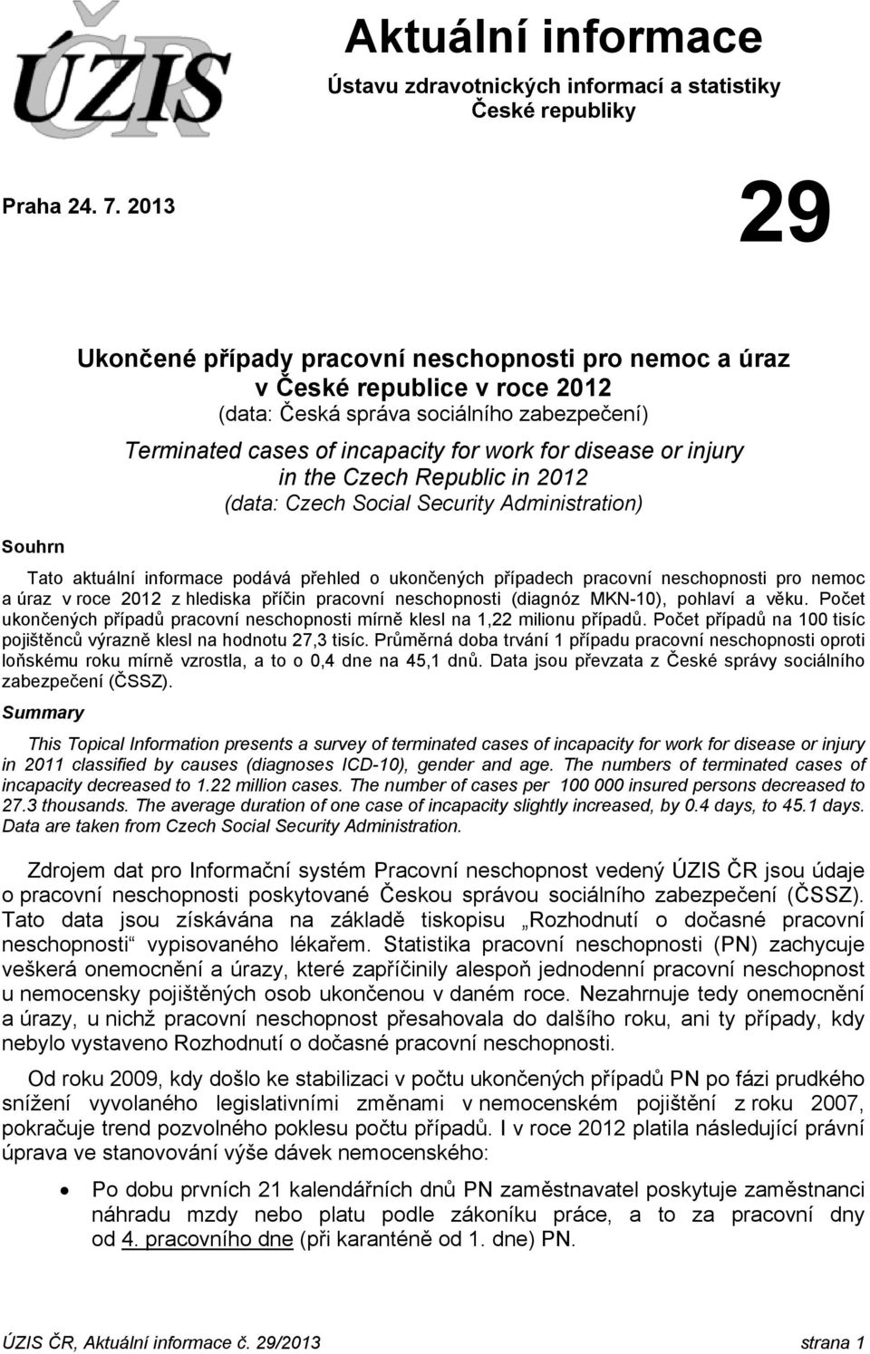 injury in the Czech Republic in 2012 (data: Czech Social Security Administration) Tato aktuální informace podává přehled o ukončených případech pracovní neschopnosti pro nemoc a úraz v roce 2012 z