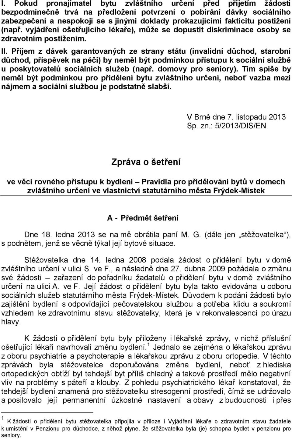 Příjem z dávek garantovaných ze strany státu (invalidní důchod, starobní důchod, příspěvek na péči) by neměl být podmínkou přístupu k sociální službě u poskytovatelů sociálních služeb (např.