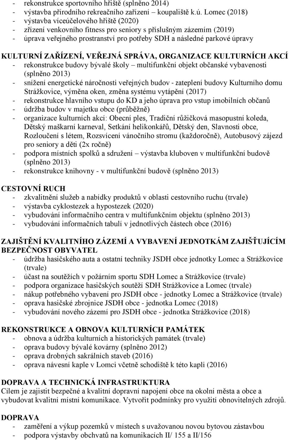 KULTURNÍ ZAŘÍZENÍ, VEŘEJNÁ SPRÁVA, ORGANIZACE KULTURNÍCH AKCÍ - rekonstrukce budovy bývalé školy multifunkční objekt občanské vybavenosti (splněno 2013) - snížení energetické náročnosti veřejných