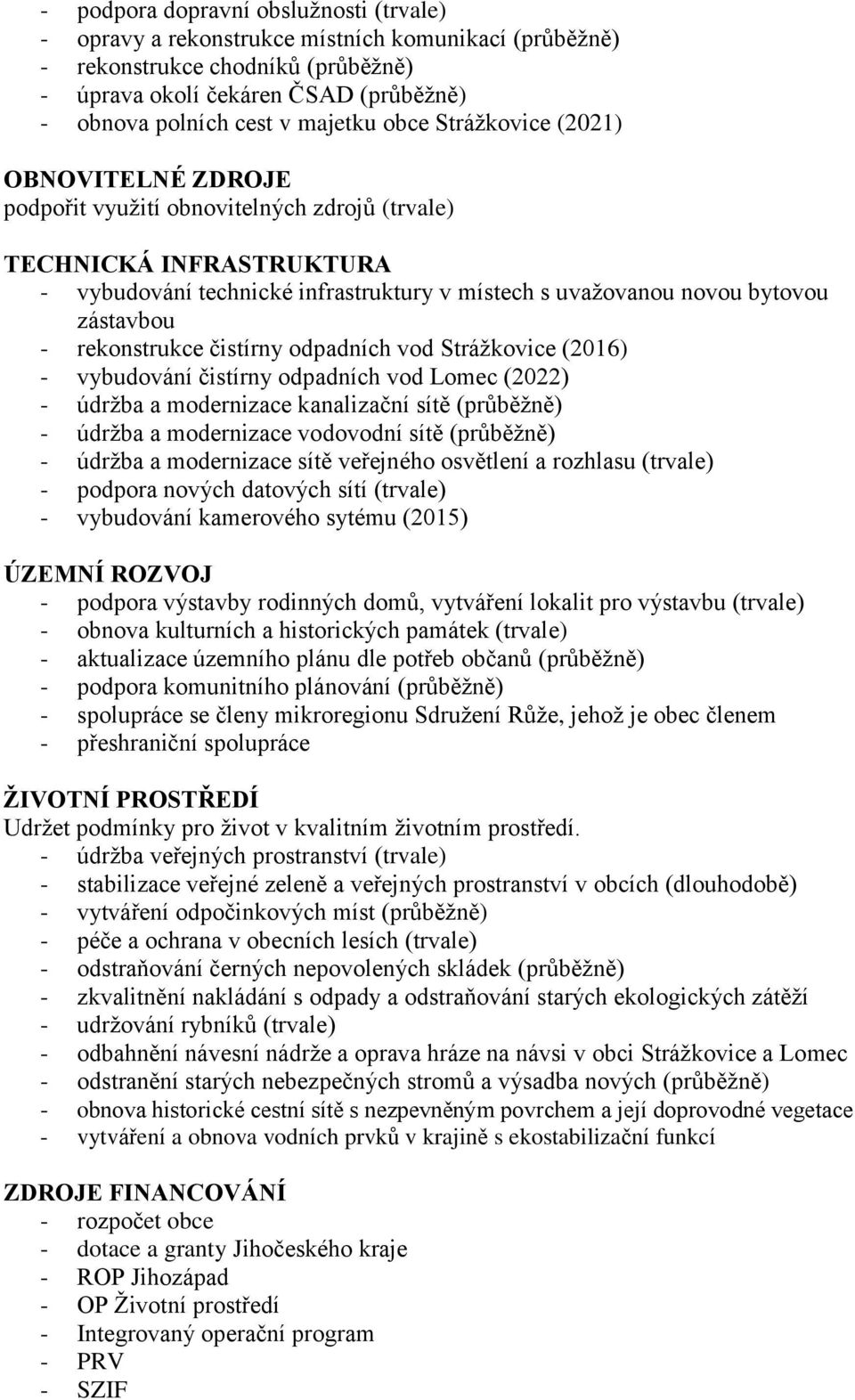 zástavbou - rekonstrukce čistírny odpadních vod Strážkovice (2016) - vybudování čistírny odpadních vod Lomec (2022) - údržba a modernizace kanalizační sítě (průběžně) - údržba a modernizace vodovodní