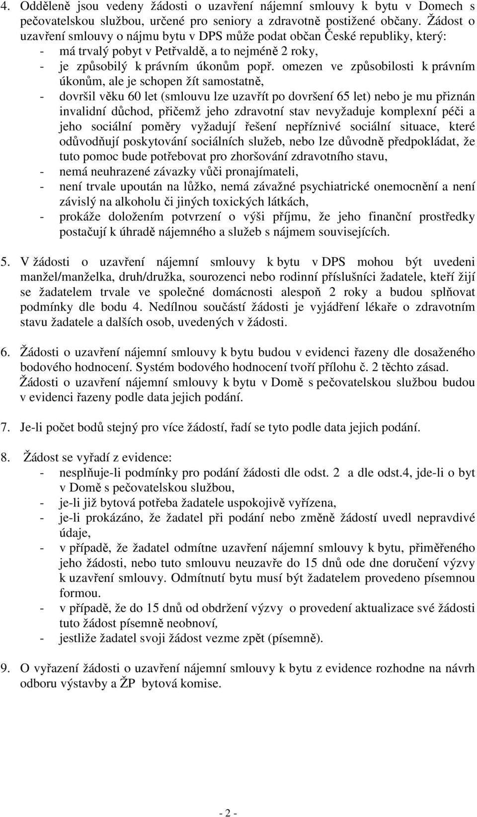 omezen ve způsobilosti k právním úkonům, ale je schopen žít samostatně, - dovršil věku 60 let (smlouvu lze uzavřít po dovršení 65 let) nebo je mu přiznán invalidní důchod, přičemž jeho zdravotní stav