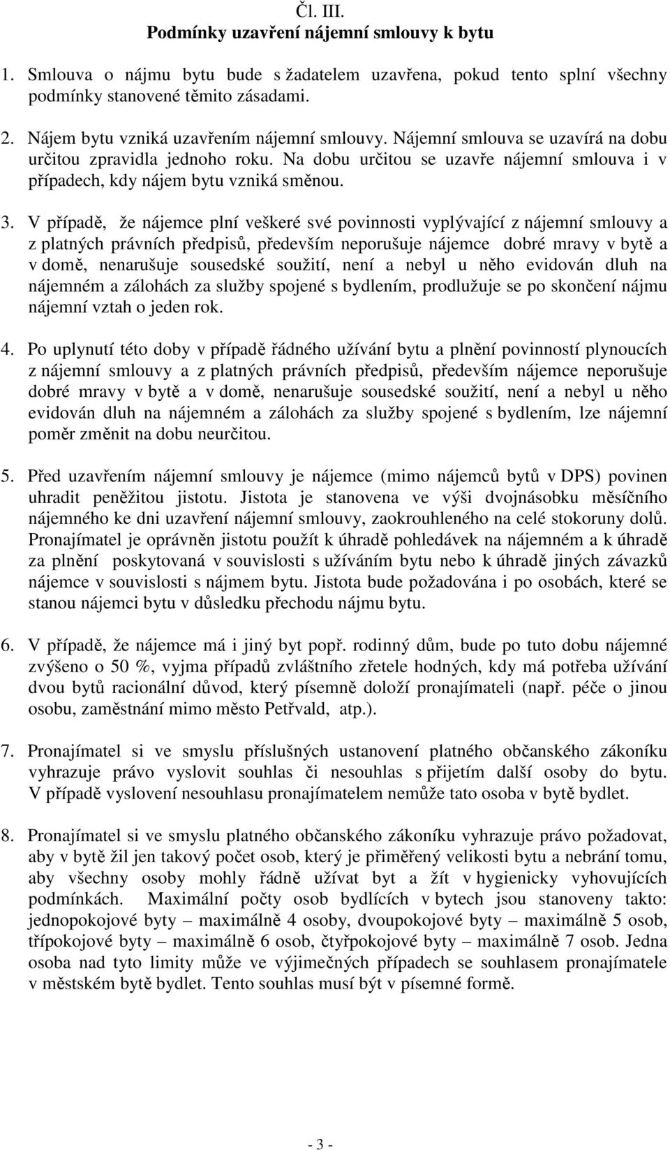 3. V případě, že nájemce plní veškeré své povinnosti vyplývající z nájemní smlouvy a z platných právních předpisů, především neporušuje nájemce dobré mravy v bytě a v domě, nenarušuje sousedské