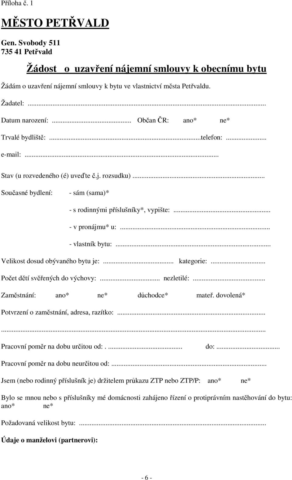 .. - v pronájmu* u:... - vlastník bytu:... Velikost dosud obývaného bytu je:... kategorie:... Počet dětí svěřených do výchovy:... nezletilé:... Zaměstnání: ano* ne* důchodce* mateř.