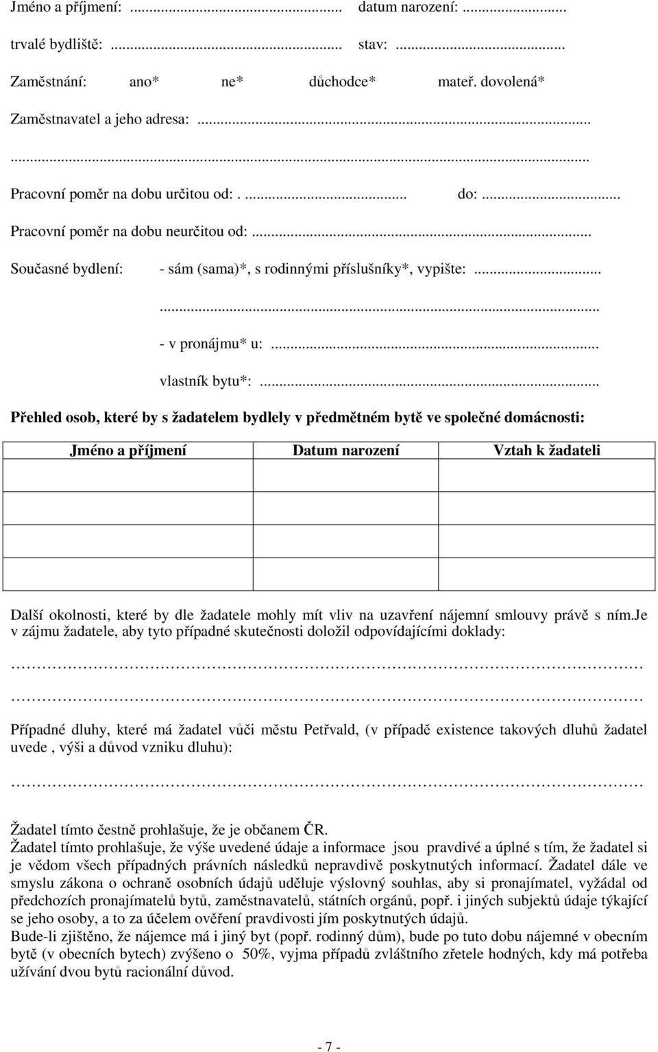 .. Přehled osob, které by s žadatelem bydlely v předmětném bytě ve společné domácnosti: Jméno a příjmení Datum narození Vztah k žadateli Další okolnosti, které by dle žadatele mohly mít vliv na