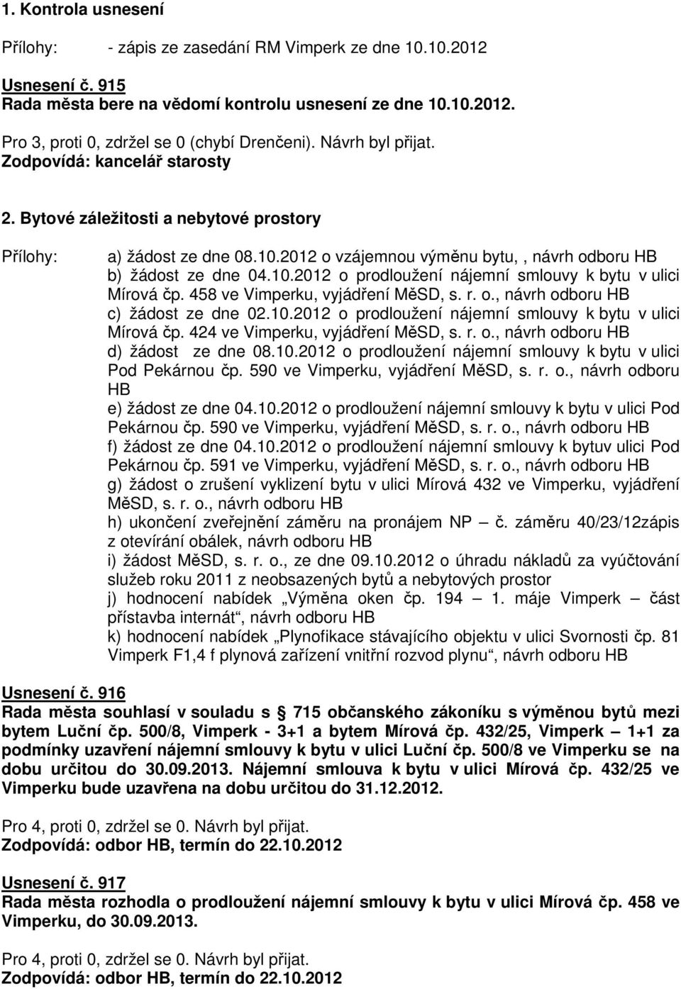 458 ve Vimperku, vyjádření MěSD, s. r. o., návrh odboru HB c) žádost ze dne 02.10.2012 o prodloužení nájemní smlouvy k bytu v ulici Mírová čp. 424 ve Vimperku, vyjádření MěSD, s. r. o., návrh odboru HB d) žádost ze dne 08.