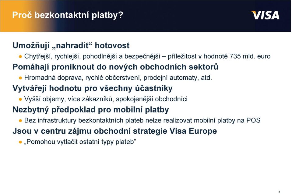 Vytvářejí hodnotu pro všechny účastníky Vyšší objemy, více zákazníků, spokojenější obchodníci Nezbytný předpoklad pro mobilní platby Bez