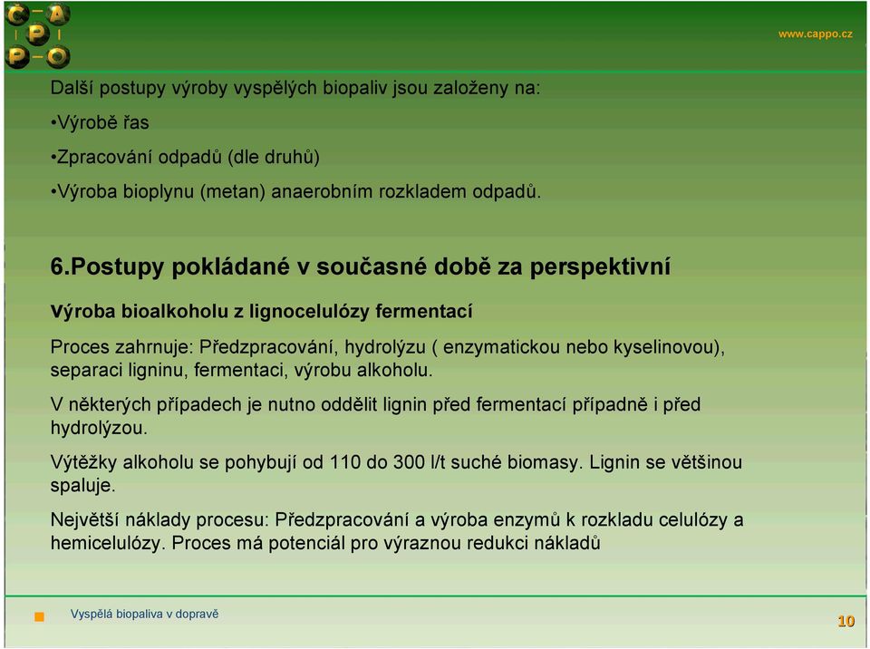 separaci ligninu, fermentaci, výrobu alkoholu. V některých případech je nutno oddělit lignin před fermentací případně i před hydrolýzou.