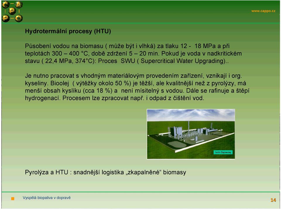 . Je nutno pracovat s vhodným materiálovým provedením zařízení, vznikají i org. kyseliny.