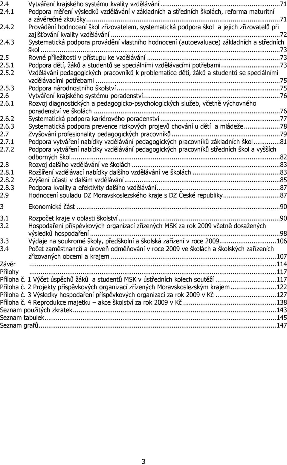 ..73 2.5.2 Vzdělávání pedagogických pracovníků k problematice dětí, žáků a studentů se speciálními vzdělávacími potřebami...75 2.5.3 Podpora národnostního školství...75 2.6 Vytváření krajského systému poradenství.