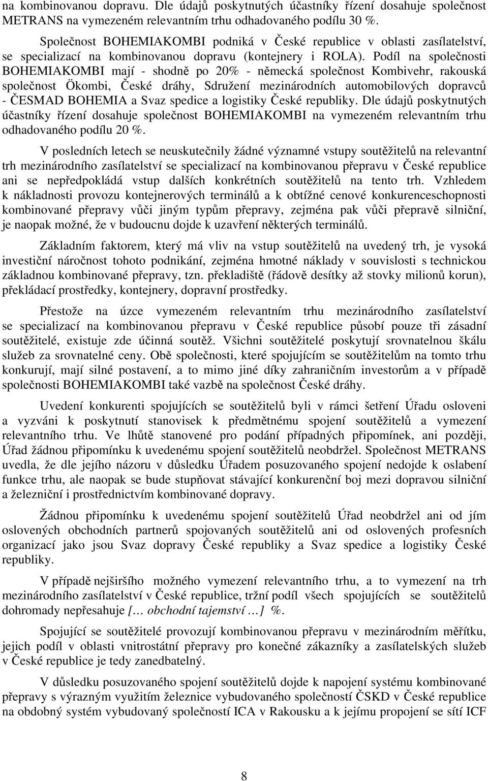 Podíl na společnosti BOHEMIAKOMBI mají - shodně po 20% - německá společnost Kombivehr, rakouská společnost Ökombi, České dráhy, Sdružení mezinárodních automobilových dopravců - ČESMAD BOHEMIA a Svaz