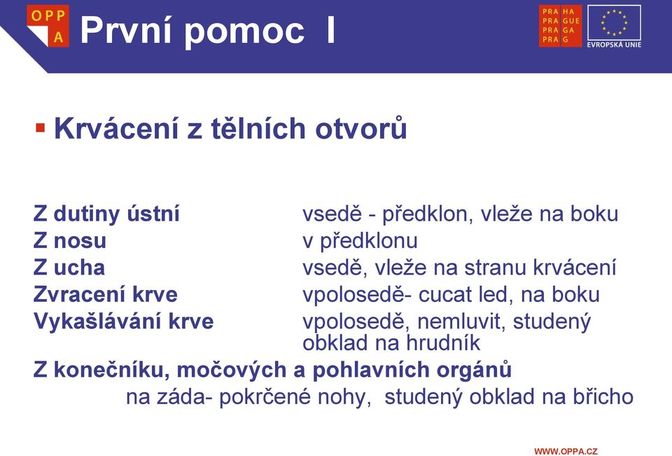 krvácení vpolosedě- cucat led, na boku vpolosedě, nemluvit, studený obklad na hrudník