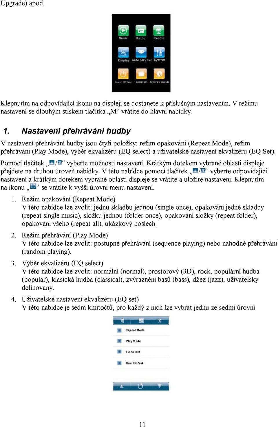 ekvalizéru (EQ Set). Pomocí tlačítek / vyberte možnosti nastavení. Krátkým dotekem vybrané oblasti displeje přejdete na druhou úroveň nabídky.