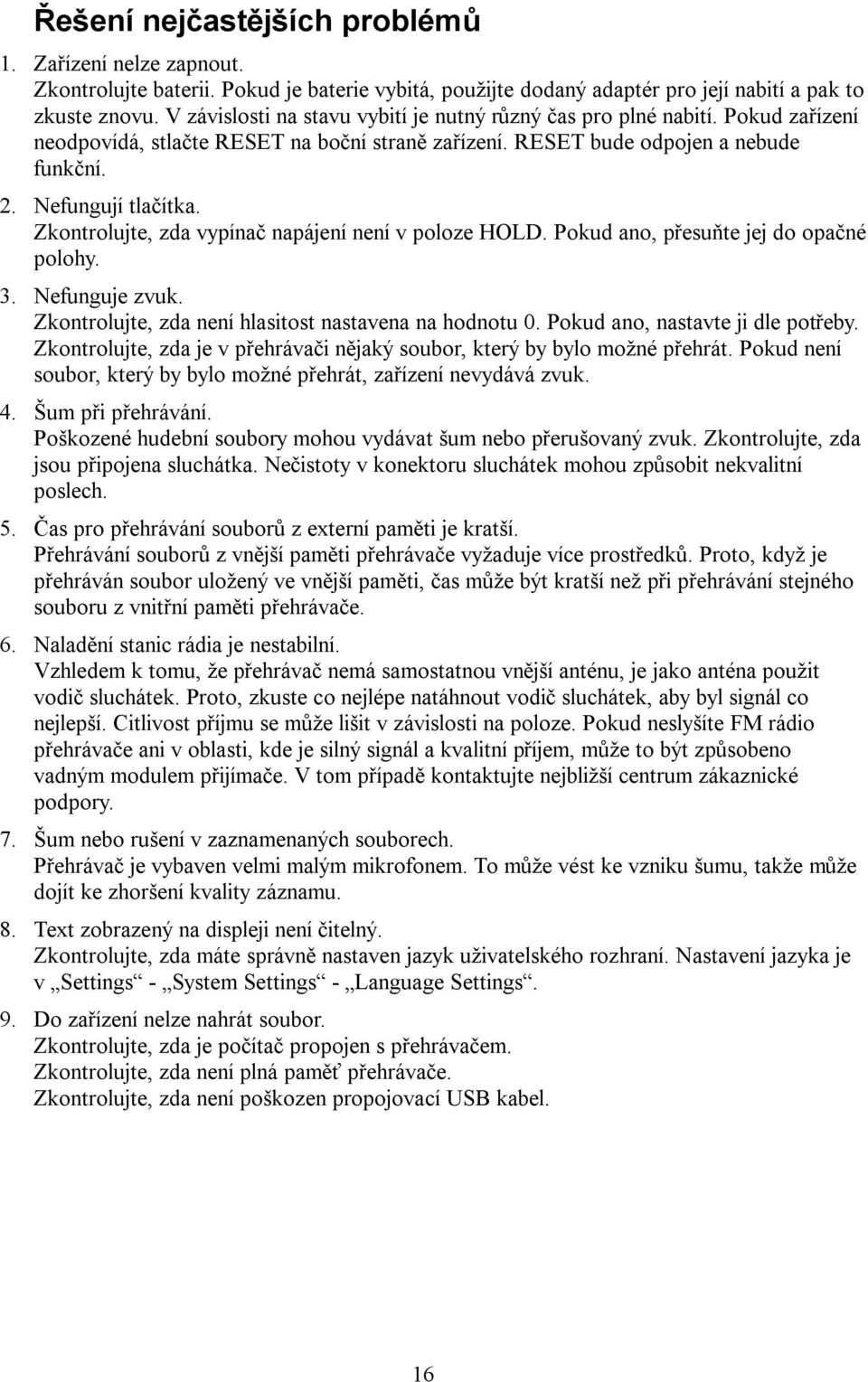 Zkontrolujte, zda vypínač napájení není v poloze HOLD. Pokud ano, přesuňte jej do opačné polohy. 3. Nefunguje zvuk. Zkontrolujte, zda není hlasitost nastavena na hodnotu 0.