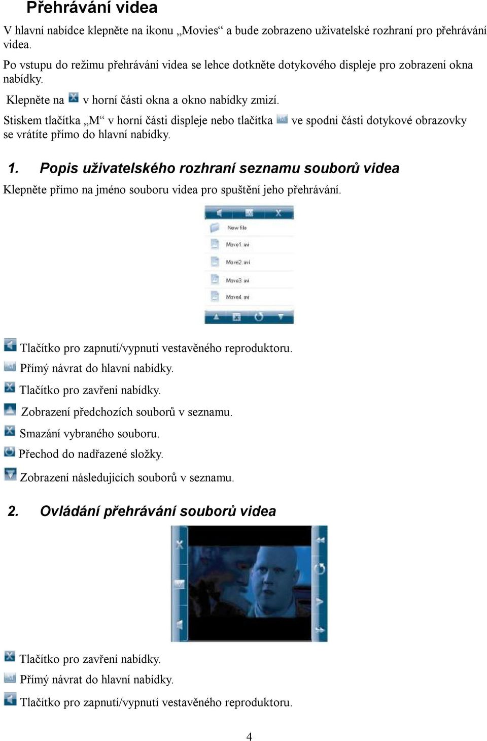 Stiskem tlačítka M v horní části displeje nebo tlačítka se vrátíte přímo do hlavní nabídky. ve spodní části dotykové obrazovky 1.