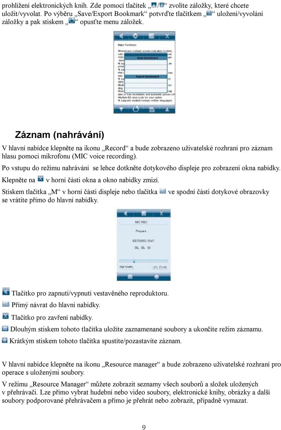 Záznam (nahrávání) V hlavní nabídce klepněte na ikonu Record a bude zobrazeno uživatelské rozhraní pro záznam hlasu pomocí mikrofonu (MIC voice recording).