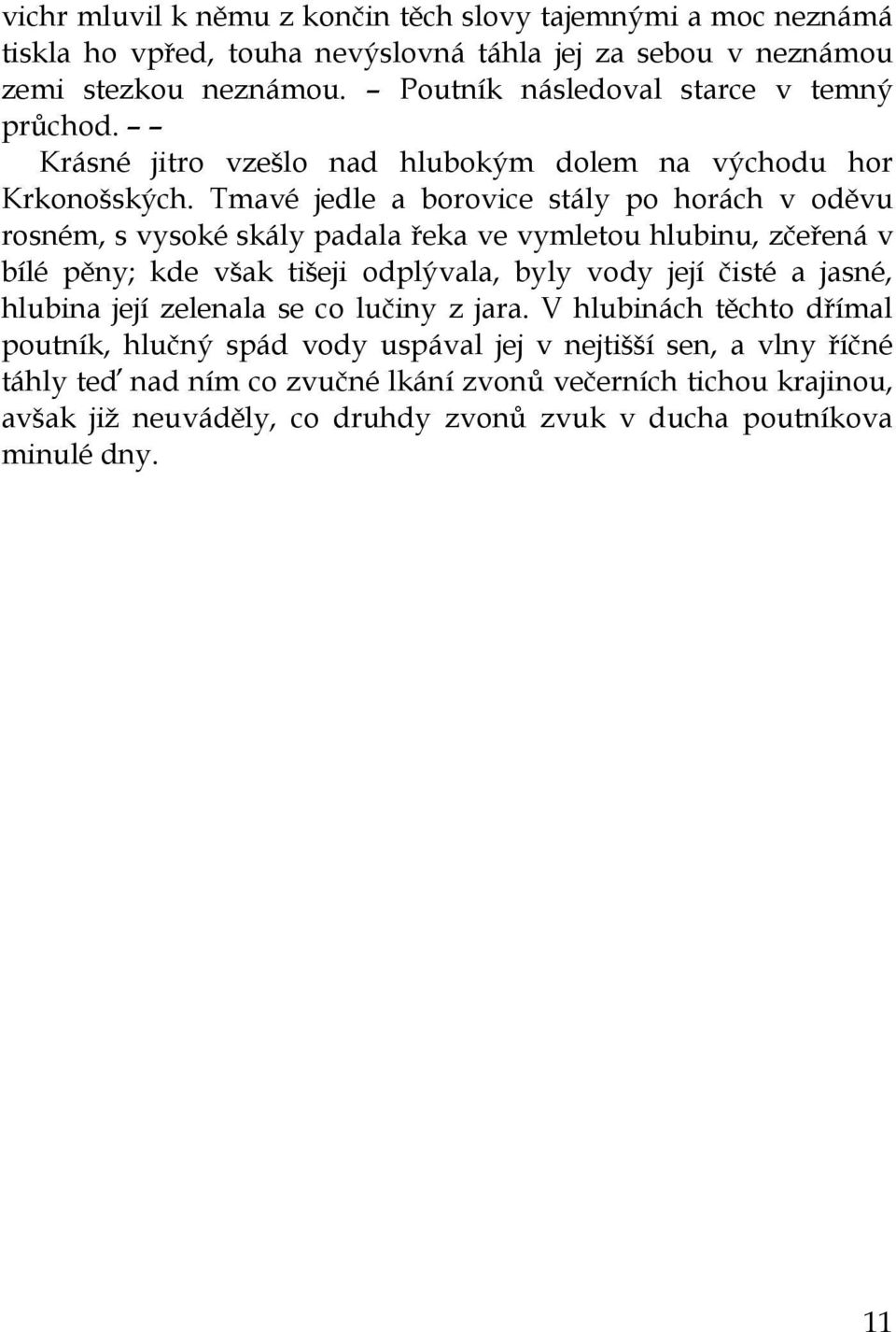 Tmavé jedle a borovice stály po horách v oděvu rosném, s vysoké skály padala řeka ve vymletou hlubinu, zčeřená v bílé pěny; kde však tišeji odplývala, byly vody její čisté a jasné,