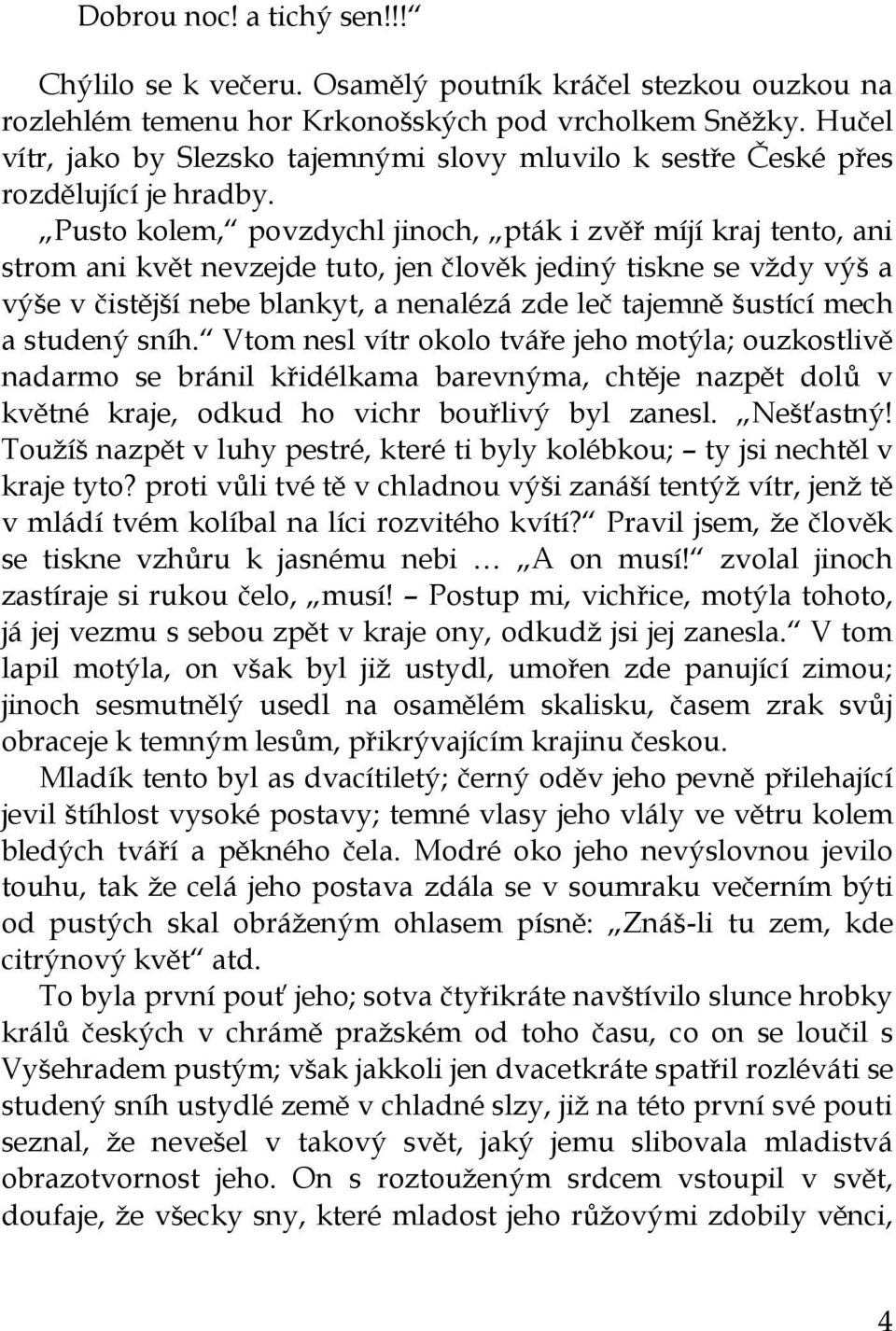 Pusto kolem, povzdychl jinoch, pták i zvěř míjí kraj tento, ani strom ani květ nevzejde tuto, jen člověk jediný tiskne se vždy výš a výše v čistější nebe blankyt, a nenalézá zde leč tajemně šustící