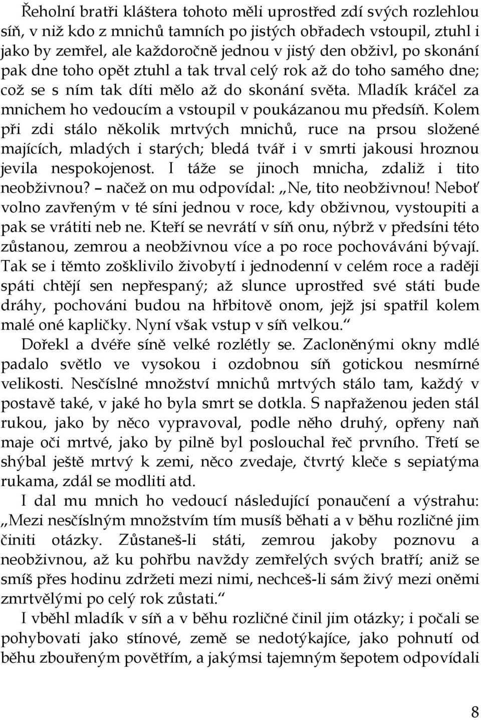 Kolem při zdi stálo několik mrtvých mnichů, ruce na prsou složené majících, mladých i starých; bledá tvář i v smrti jakousi hroznou jevila nespokojenost.