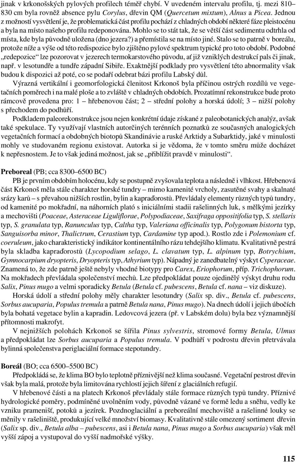 Mohlo se to stát tak, že se větší část sedimentu odtrhla od místa, kde byla původně uložena (dno jezera?) a přemístila se na místo jiné.