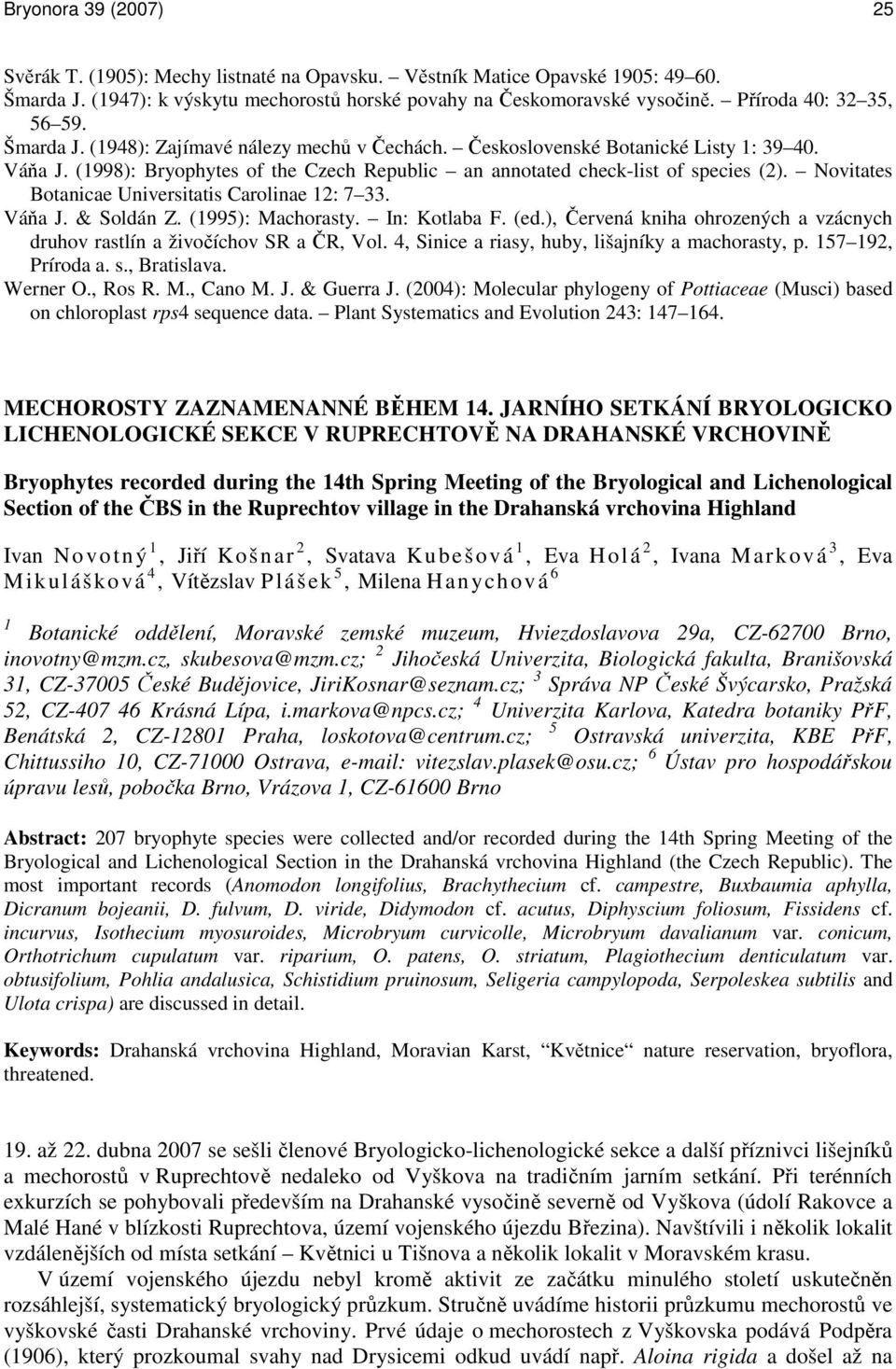 (1998): Bryophytes of the Czech Republic an annotated check-list of species (2). Novitates Botanicae Universitatis Carolinae 12: 7 33. Váňa J. & Soldán Z. (1995): Machorasty. In: Kotlaba F. (ed.