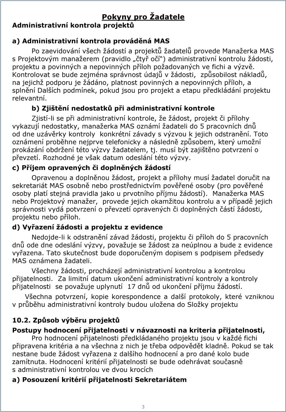 Kontrolovat se bude zejména správnost údajů v žádosti, způsobilost nákladů, na jejichž podporu je žádáno, platnost povinných a nepovinných příloh, a splnění Dalších podmínek, pokud jsou pro projekt a