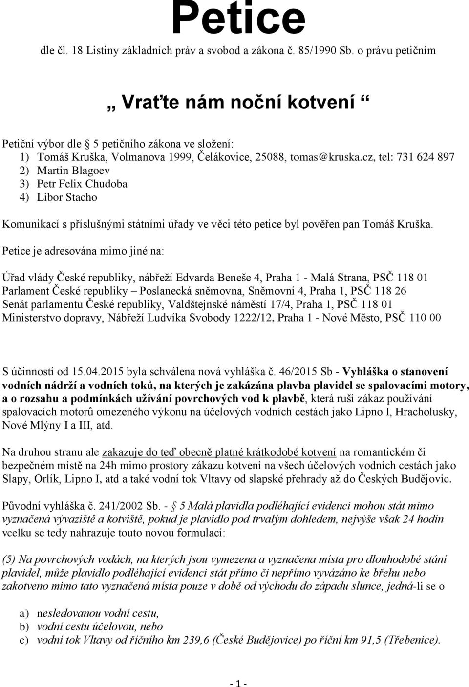 cz, tel: 731 624 897 2) Martin Blagoev 3) Petr Felix Chudoba 4) Libor Stacho Komunikací s příslušnými státními úřady ve věci této petice byl pověřen pan Tomáš Kruška.