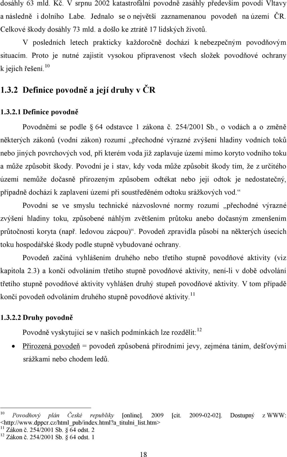 Proto je nutné zajistit vysokou připravenost všech složek povodňové ochrany k jejich řešení. 10 1.3.2 Definice povodně a její druhy v ČR 1.3.2.1 Definice povodně Povodněmi se podle 64 odstavce 1 zákona č.