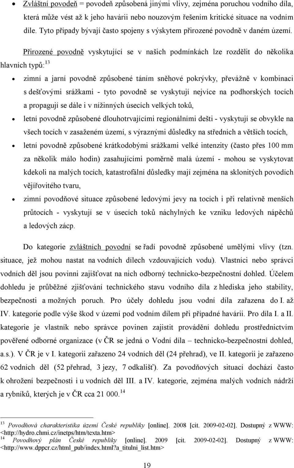 Přirozené povodně vyskytující se v našich podmínkách lze rozdělit do několika hlavních typů: 13 zimní a jarní povodně způsobené táním sněhové pokrývky, převážně v kombinaci s dešťovými srážkami -