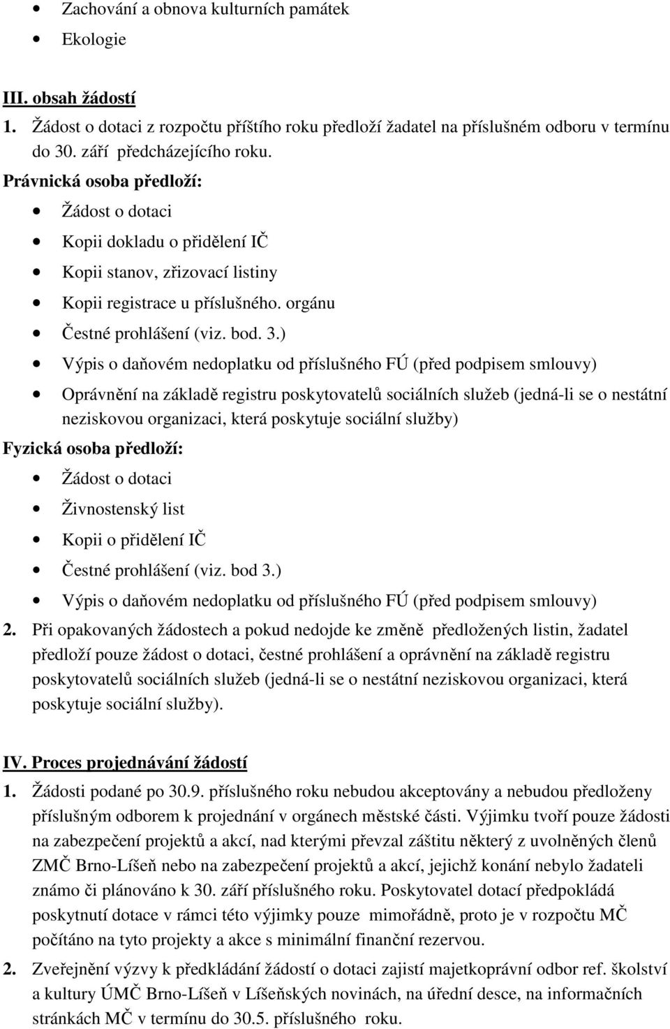 ) Výpis o daňovém nedoplatku od příslušného FÚ (před podpisem smlouvy) Oprávnění na základě registru poskytovatelů sociálních služeb (jedná-li se o nestátní neziskovou organizaci, která poskytuje