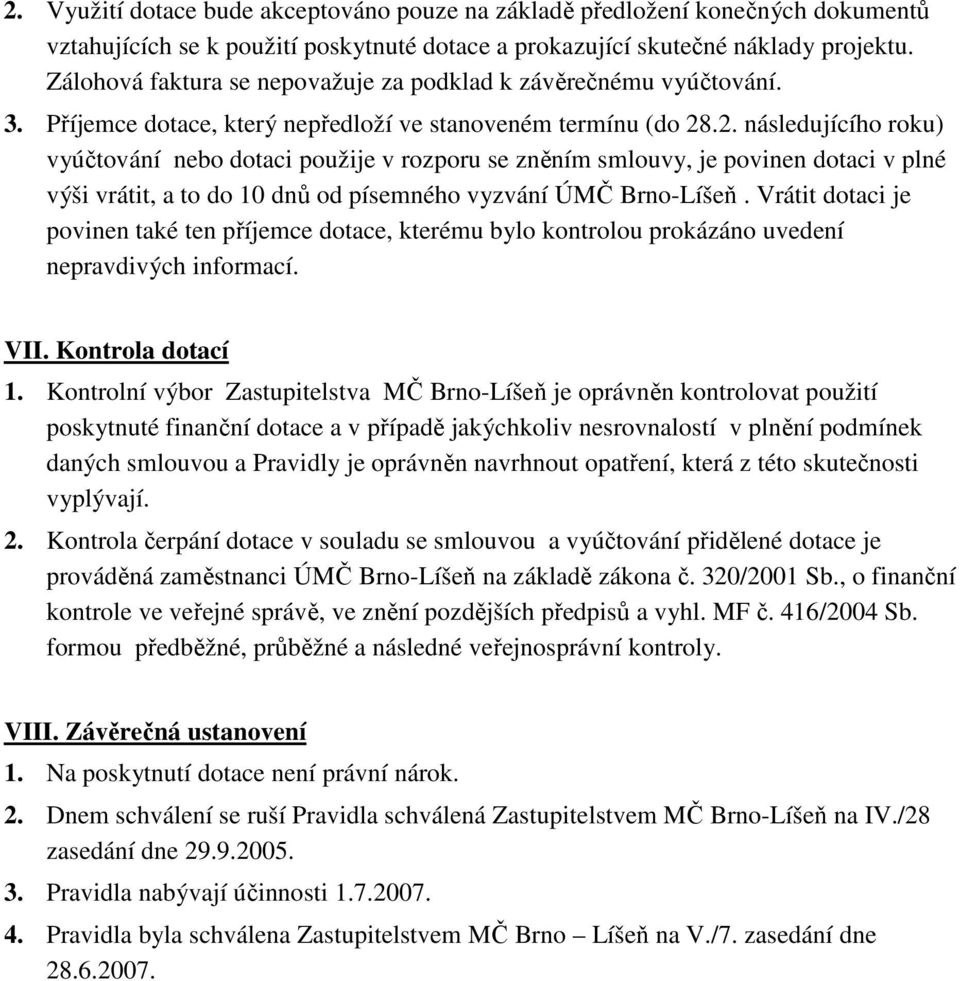 .2. následujícího roku) vyúčtování nebo dotaci použije v rozporu se zněním smlouvy, je povinen dotaci v plné výši vrátit, a to do 10 dnů od písemného vyzvání ÚMČ Brno-Líšeň.