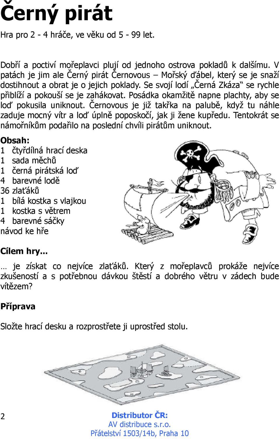 Posádka okamžitě napne plachty, aby se loď pokusila uniknout. Černovous je již takřka na palubě, když tu náhle zaduje mocný vítr a loď úplně poposkočí, jak ji žene kupředu.