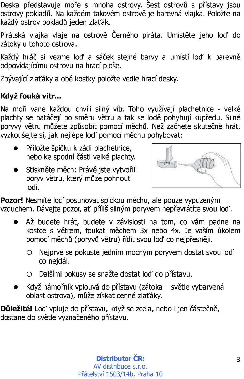 Každý hráč si vezme loď a sáček stejné barvy a umístí loď k barevně odpovídajícímu ostrovu na hrací ploše. Zbývající zlaťáky a obě kostky položte vedle hrací desky. Když fouká vítr.