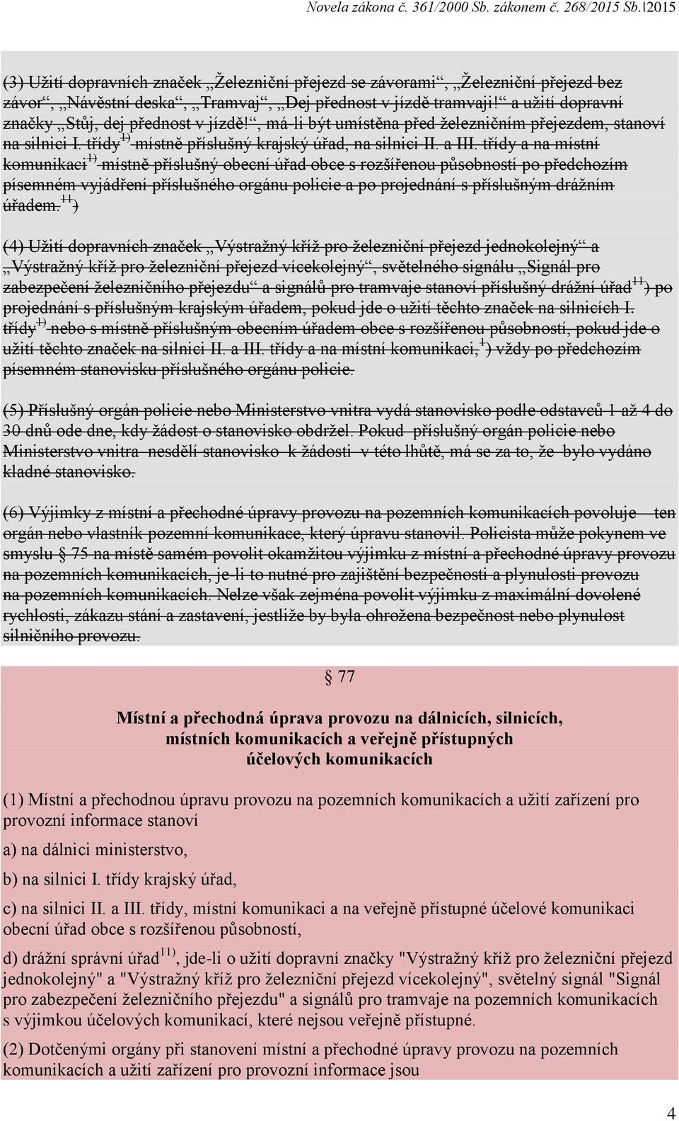 třídy a na místní komunikaci 1) místně příslušný obecní úřad obce s rozšířenou působností po předchozím písemném vyjádření příslušného orgánu policie a po projednání s příslušným drážním úřadem.