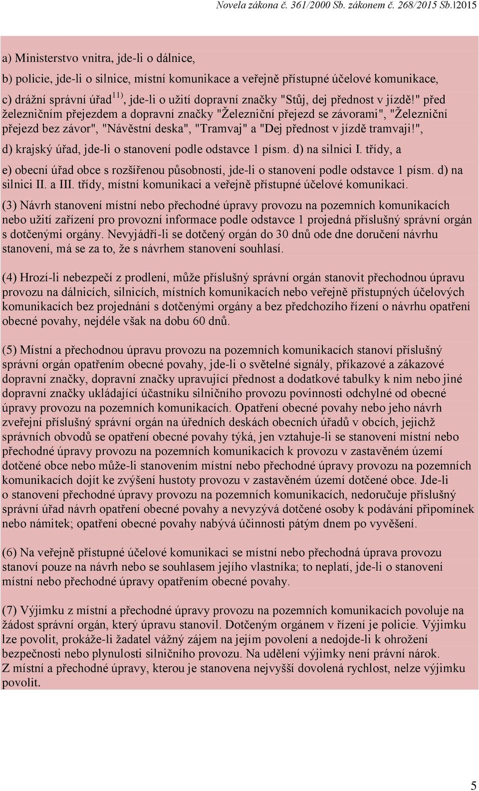 ", d) krajský úřad, jde-li o stanovení podle odstavce 1 písm. d) na silnici I. třídy, a e) obecní úřad obce s rozšířenou působností, jde-li o stanovení podle odstavce 1 písm. d) na silnici II. a III.