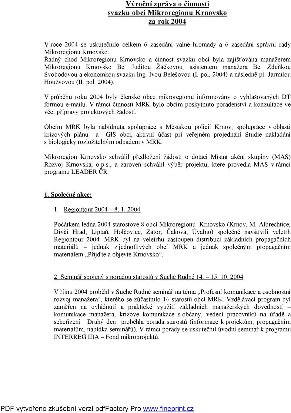 Ivou Belešovou (I. pol. 2004) a následně pí. Jarmilou Houžvovou (II. pol. 2004). V průběhu roku 2004 byly členské obce mikroregionu informovány o vyhlašovaných DT formou e-mailu.