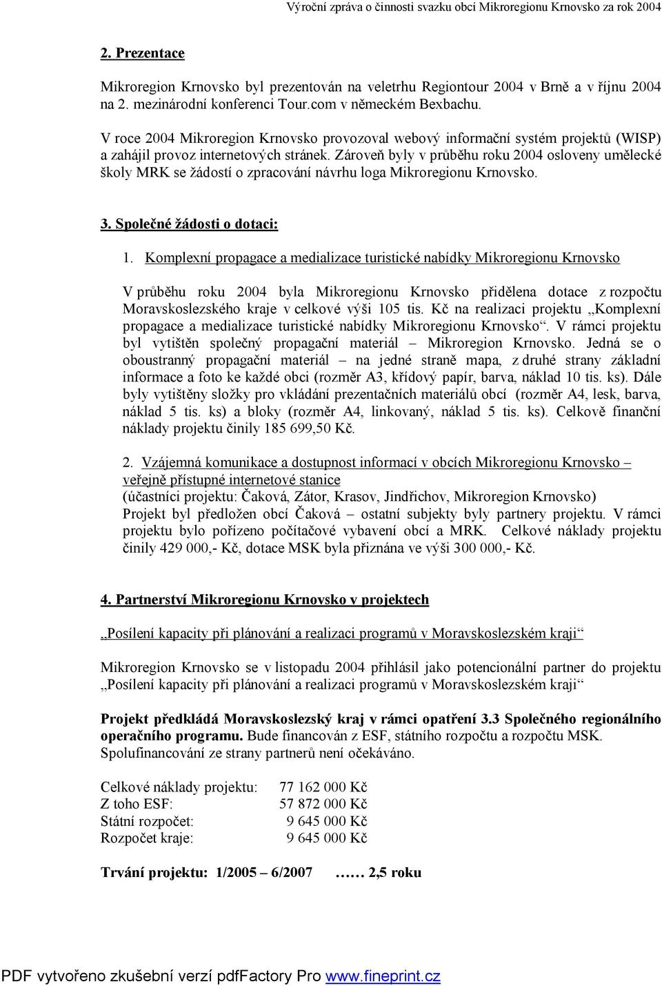 Zároveň byly v průběhu roku 2004 osloveny umělecké školy MRK se žádostí o zpracování návrhu loga Mikroregionu sko. 3. Společné žádosti o dotaci: 1.