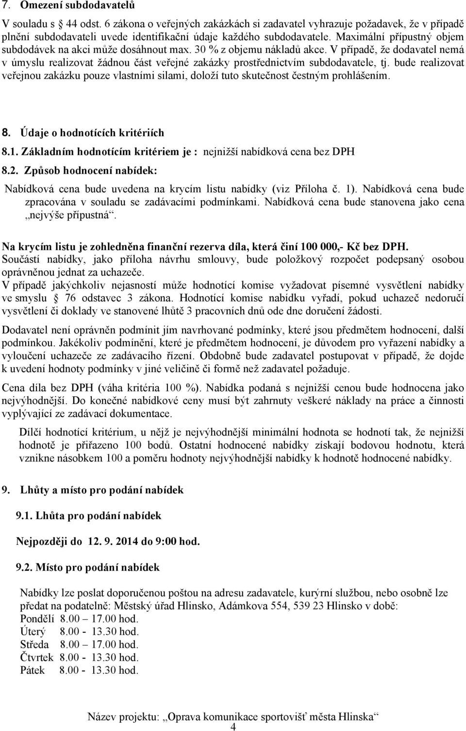 V případě, že dodavatel nemá v úmyslu realizovat žádnou část veřejné zakázky prostřednictvím subdodavatele, tj.
