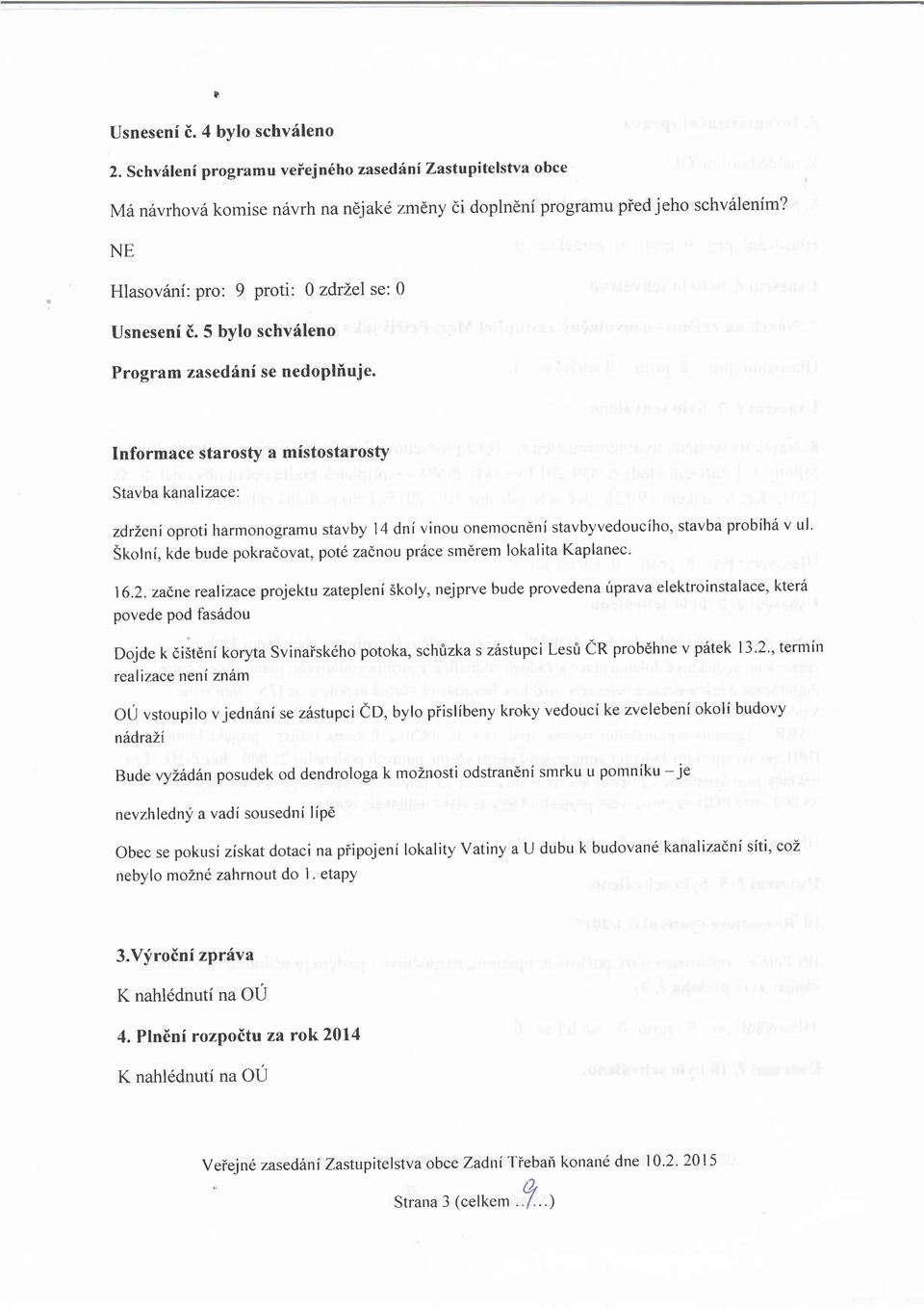 Informace starosty a mistostarosty Stavba kanalizace: zdrlenioproti hannonogramu stavby l4 dnivinou onemocndnistavbyvedouciho, stavba probih6 v ul.