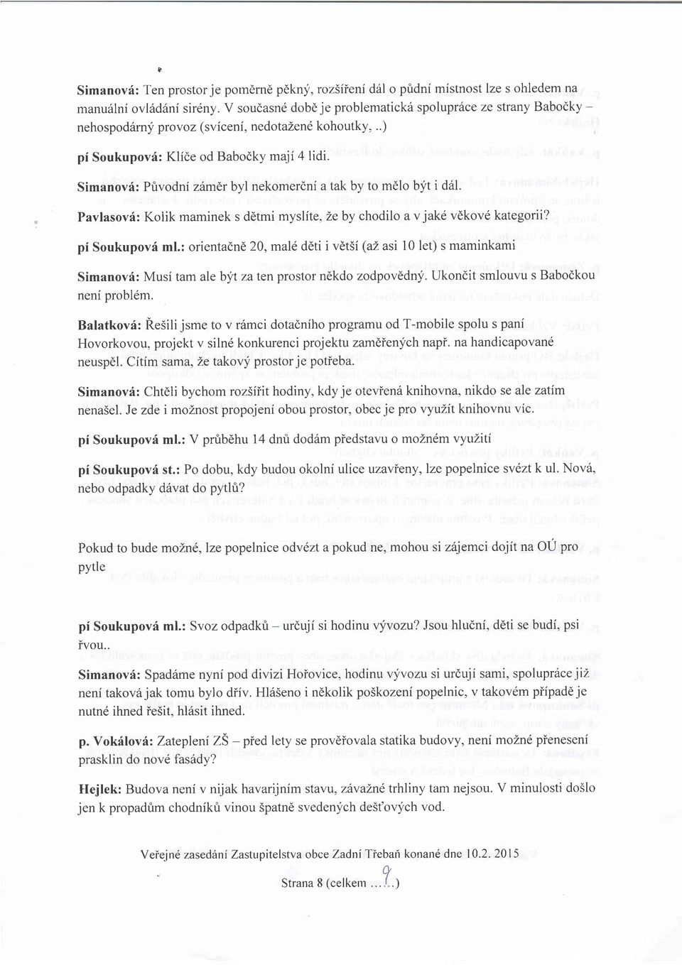 Simanovf: Pfivodni zhmdr byl nekomerdni a tak by to mdlo bit i del. Pavlasovf: Kolik maminek s ddtmi myslite, Ze by chodilo a v jakd vdkove kategorii? pi Soukupovd ml.