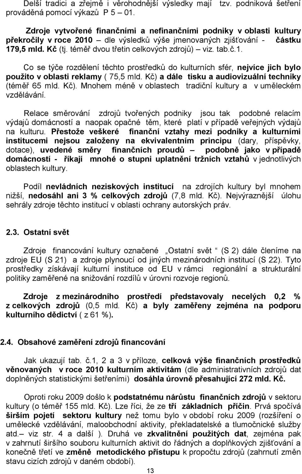 téměř dvou třetin celkových zdrojů) viz. tab.č.1. Co se týče rozdělení těchto prostředků do kulturních sfér, nejvíce jich bylo použito v oblasti reklamy ( 75,5 mld.