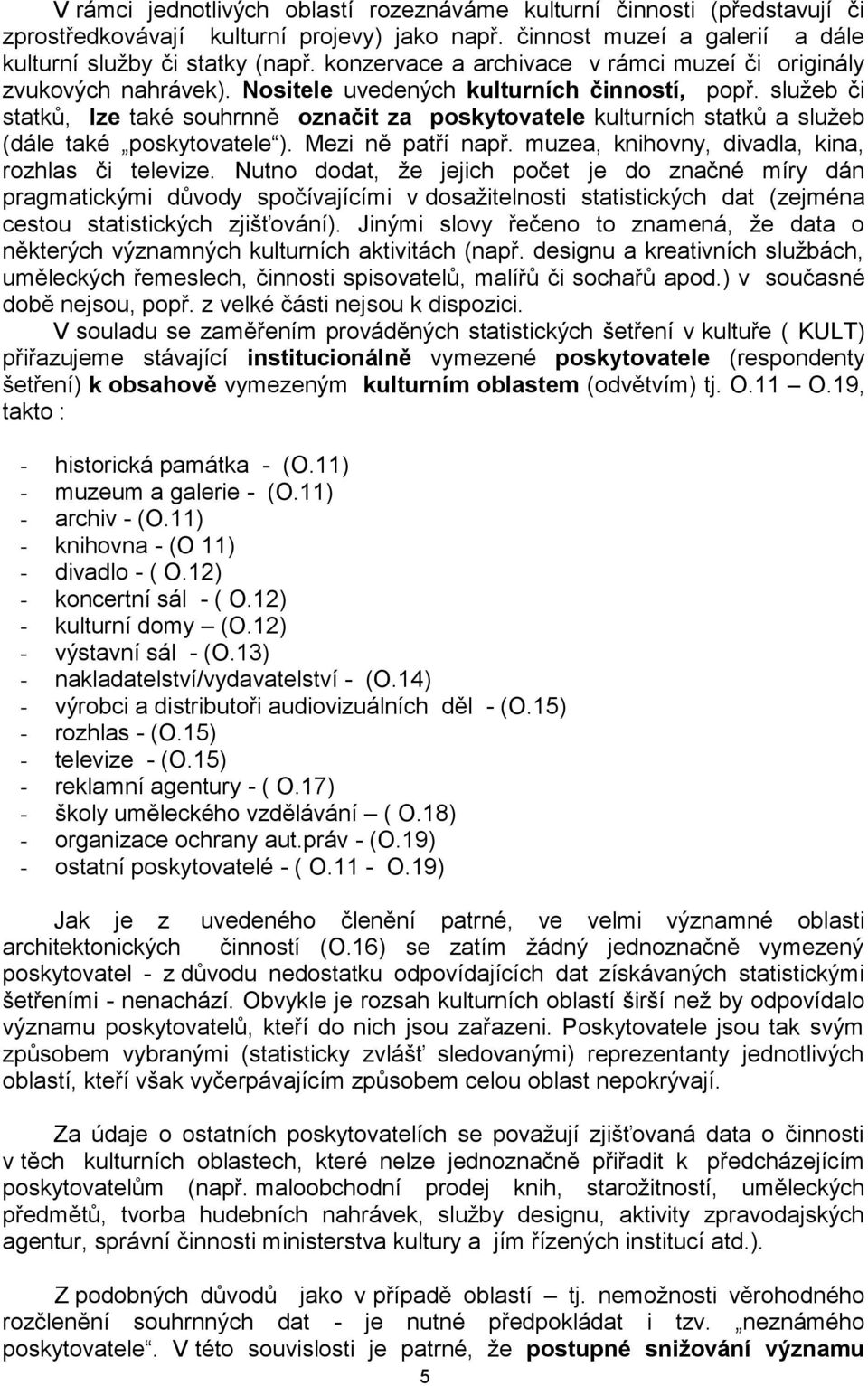 služeb či statků, lze také souhrnně označit za poskytovatele kulturních statků a služeb (dále také poskytovatele ). Mezi ně patří např. muzea, knihovny, divadla, kina, rozhlas či televize.