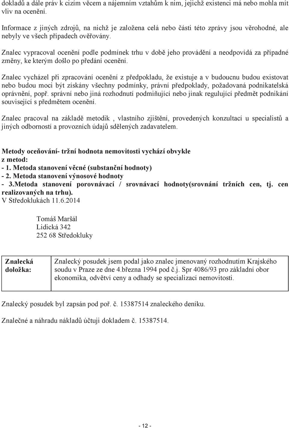 Znalec vypracoval ocenění podle podmínek trhu v době jeho provádění a neodpovídá za případné změny, ke kterým došlo po předání ocenění.