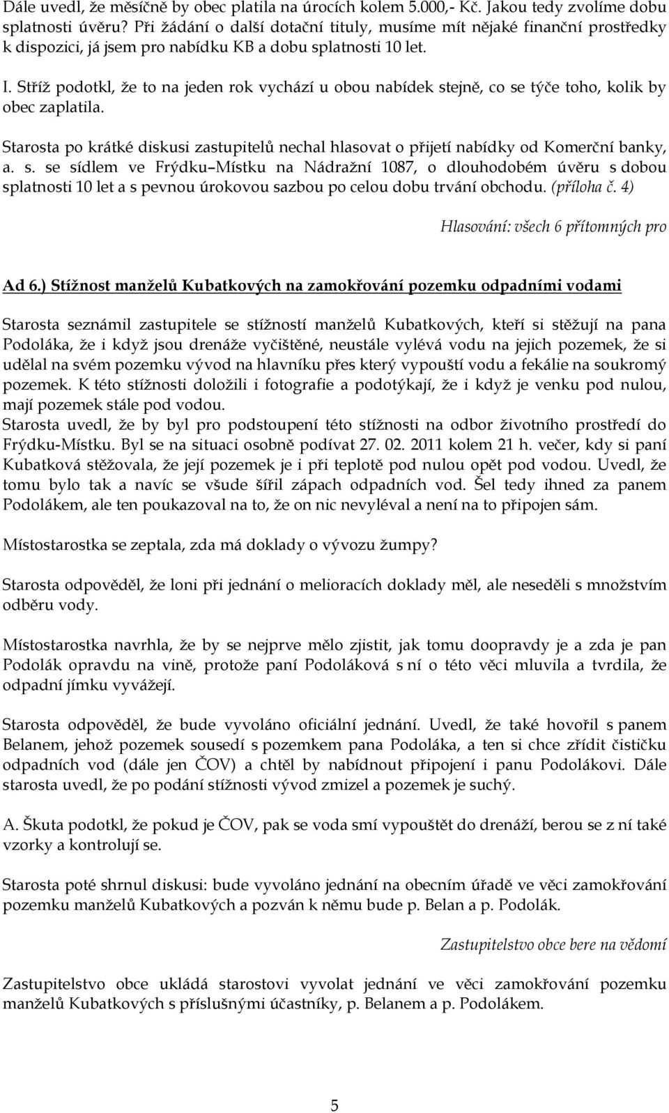 Stříţ podotkl, ţe to na jeden rok vychází u obou nabídek stejně, co se týče toho, kolik by obec zaplatila.