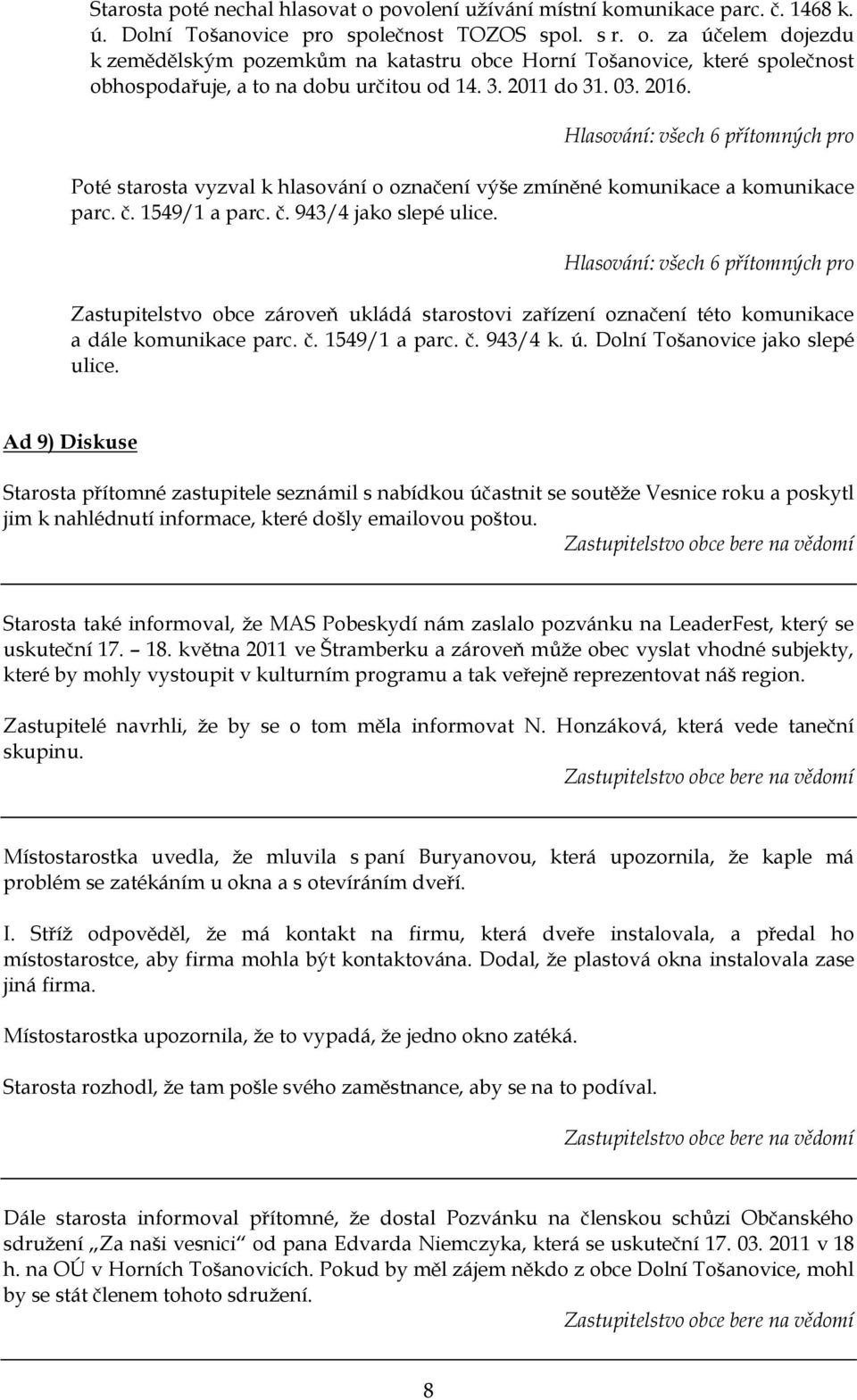 Zastupitelstvo obce zároveň ukládá starostovi zařízení označení této komunikace a dále komunikace parc. č. 1549/1 a parc. č. 943/4 k. ú. Dolní Tošanovice jako slepé ulice.