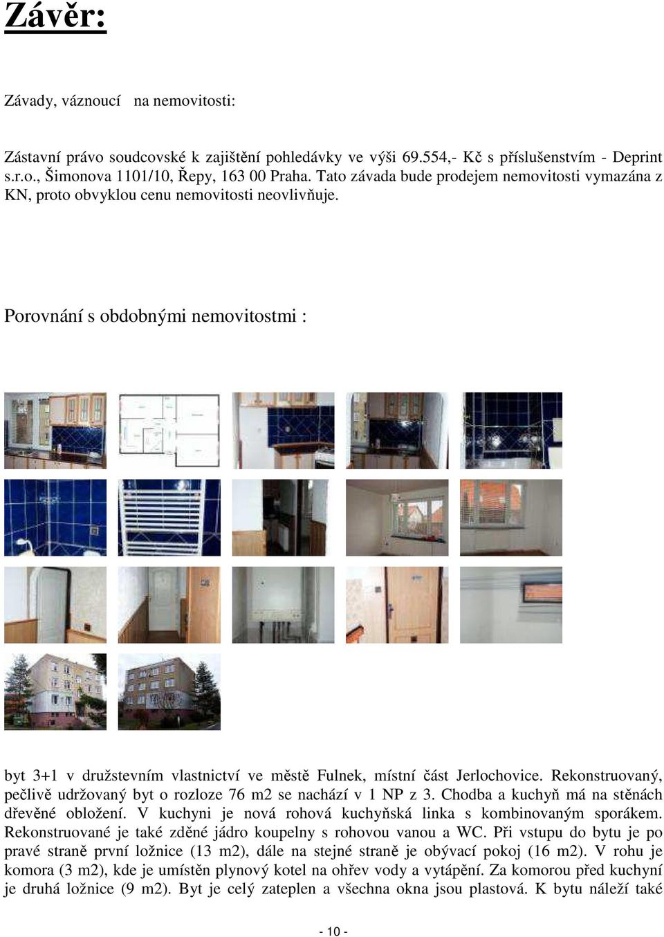 Porovnání s obdobnými nemovitostmi : byt 3+1 v družstevním vlastnictví ve městě Fulnek, místní část Jerlochovice. Rekonstruovaný, pečlivě udržovaný byt o rozloze 76 m2 se nachází v 1 NP z 3.