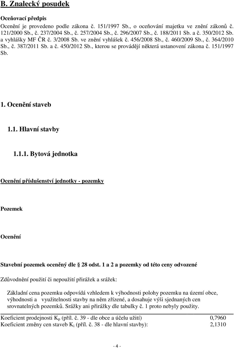 , kterou se provádějí některá ustanovení zákona č. 151/1997 Sb. 1. Ocenění staveb 1.1. Hlavní stavby 1.1.1. Bytová jednotka Ocenění příslušenství jednotky - pozemky Pozemek Ocenění Stavební pozemek oceněný dle 28 odst.